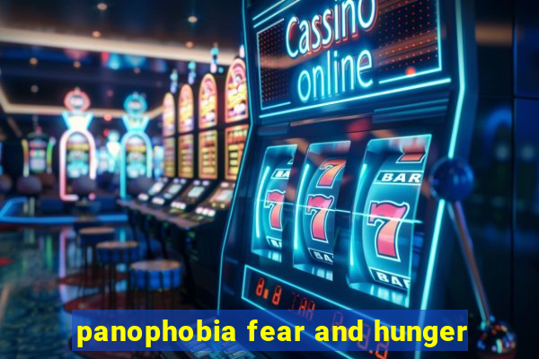 panophobia fear and hunger